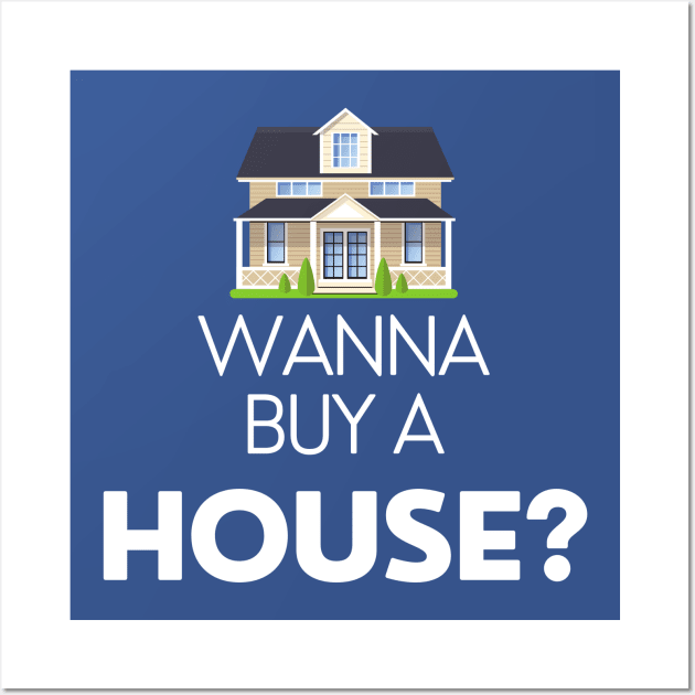 Wanna Buy a House? Wall Art by Deisgns by A B Clark 